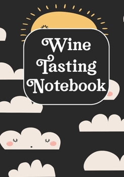Wine Tasting Notebook: Wine Tasting Notebook & Pairing Guide, Wine Tasting Log Tasting Sheets, Winery Tour Tracker Perfect for Wine Lovers and Connoisseurs