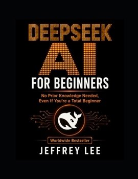 Paperback DeepSeek AI For Beginners: No Prior Knowledge Needed, Even If You're a Total Beginner Book