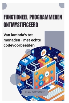 Functioneel programmeren ontmystificeerd: Van lambda's tot monaden - met echte codevoorbeelden