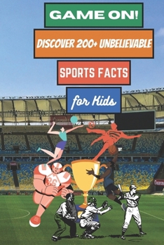 GAME ON! DISCOVER 200+ UNBELIEVABLE SPORTS FACTS for KIDS!!!: An Exciting Journey Through the World of Athletes, Legends, and Sporting Wonders