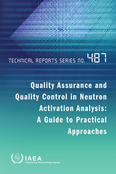 Paperback Quality Assurance and Quality Control in Neutron Activation Analysis: A Guide to Practical Approaches: Technical Reports Series No. 487 Book