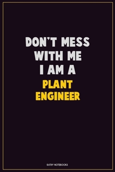 Paperback Don't Mess With Me, I Am A Plant Engineer: Career Motivational Quotes 6x9 120 Pages Blank Lined Notebook Journal Book