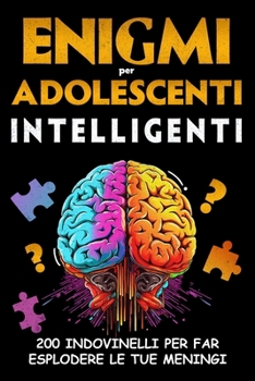 Enigmi per Adolescenti Intelligenti: 200 Indovinelli per far esplodere le tue meningi, giochi di logica e indagini da risolvere per ragazzi dai 12 anni - Regalo originale (Italian Edition)