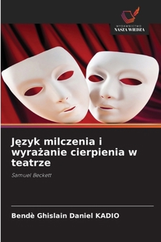 Jezyk milczenia i wyrazanie cierpienia w teatrze (Polish Edition)