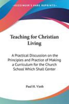 Teaching For Christian Living: A Practical Discussion On The Principles And Practice Of Making A Curriculum For The Church School Which Shall Center In Life Experience