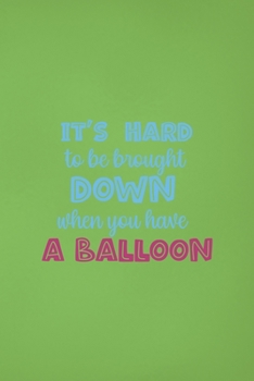 Paperback It's Hard To Be Brought Down When You Have A Balloon: Notebook Journal Composition Blank Lined Diary Notepad 120 Pages Paperback Green Solid Balloon Book