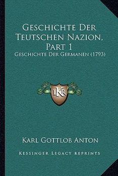 Paperback Geschichte Der Teutschen Nazion, Part 1: Geschichte Der Germanen (1793) [German] Book