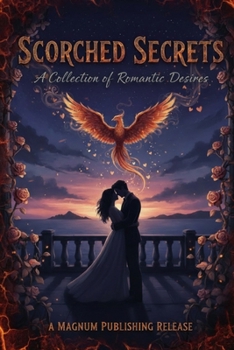 Scorched Secrets: A Collection of Romantic Desires (The Romantic Short Stories Collection)