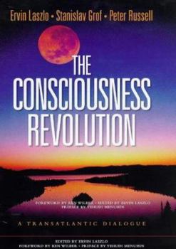 Hardcover The Consciousness Revolution: A Transatlantic Dialogue: Two Days with Stanislav Grof, Ervin Laszlo, and Peter Russell Book