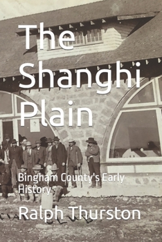 Paperback The Shanghi Plain: Bingham County's Early History Book