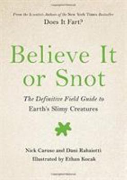 Hardcover Believe It or Snot: The Definitive Field Guide to Earth's Slimy Creatures Book