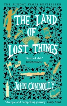 The Land of Lost Things: The Top Ten Bestseller and Highly Anticipated Follow Up to the Book of Lost Things