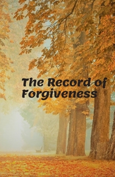 The Record of Forgiveness: Forgive for Everything