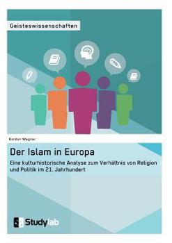 Paperback Der Islam in Europa: Eine kulturhistorische Analyse zum Verhältnis von Religion und Politik im 21. Jahrhundert [German] Book