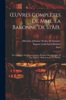 Paperback OEuvres Complètes De Mme. La Baronne De Staël: De L'influence Des Passions Sur Le Bonheur Des Individus, Et Des Nations; Réflexions Sur Le Suicide [French] Book