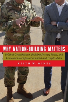 Paperback Why Nation-Building Matters: Political Consolidation, Building Security Forces, and Economic Development in Failed and Fragile States Book