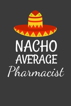 Paperback Nacho Average Pharmacist: Funny Lined Journal For Pharmacists - 122 Pages, 6" x 9" (15.24 x 22.86 cm), Durable Soft Cover Book
