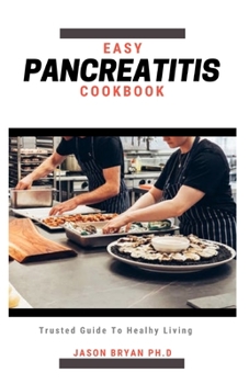 EASY PANCREATITIS COOKBOOK: Essential Guide with Recipes And Meal Plan to Get Started To Erase Pancreatits