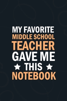 Paperback My Favorite Middle School Teacher Gave Me This Notebook: students gifts from teacher bulk, appreciation notebook Blank Lined notebook Book