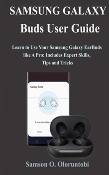 Paperback Samsung Galaxy Buds User Guide: Learn to Use Your Samsung Galaxy EarBuds like A Pro: Includes Expert Skills, Tips and Tricks Book