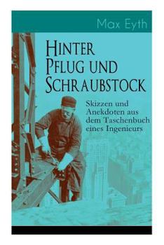 Hinter Pflug Und Schraubstock - Skizzen Und Anekdoten Aus Dem Taschenbuch Eines Ingenieurs (Vollst�ndige Ausgabe)
