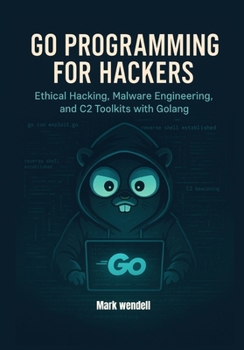 Paperback Go Programming for Hackers: Ethical Hacking, Malware Engineering, and C2 Toolkits with Golang Book