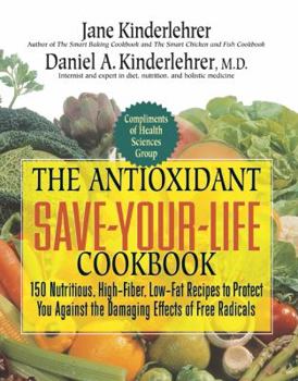 Hardcover The Antioxidant Save-Your-Life Cookbook: 150 Nutritious High-Fiber, Low-Fat Recipes to Protect Yourself Against the Damaging Effects of Free Radicals (Jane Kinderlehrer Smart Food Series) Book