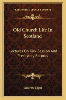 Paperback Old Church Life In Scotland: Lectures On Kirk-Session And Presbytery Records Book