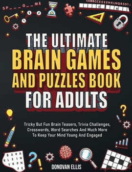 Paperback The Ultimate Brain Games And Puzzles Book For Adults: Tricky But Fun Brain Teasers, Trivia Challenges, Crosswords, Word Searches And Much More To Keep Book