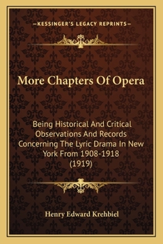 Paperback More Chapters Of Opera: Being Historical And Critical Observations And Records Concerning The Lyric Drama In New York From 1908-1918 (1919) Book