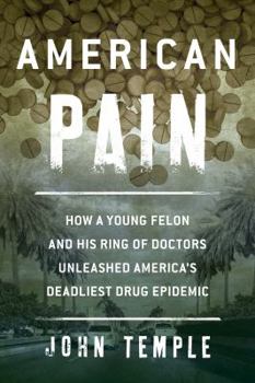 Paperback American Pain: How a Young Felon and His Ring of Doctors Unleashed America's Deadliest Drug Epidemic Book