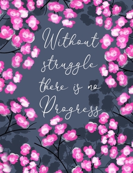 Without Struggle There Is No Progress: Inspirational Journal With Prompts List & Affirmations to Inspire Goals, Gratitude & Happiness | Pink Blossoms Large Diary 8.5 x 11" Writing Notebook