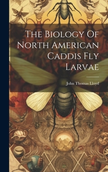 Hardcover The Biology Of North American Caddis Fly Larvae Book