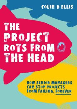 Paperback The Project Rots From The Head â€“ How Senior Managers Can Stop Projects From Failing, Forever Book