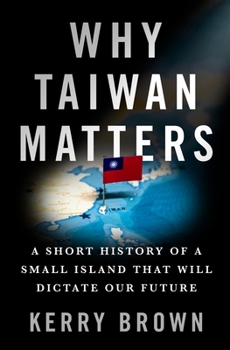 Hardcover Why Taiwan Matters: A Short History of a Small Island That Will Dictate Our Future Book