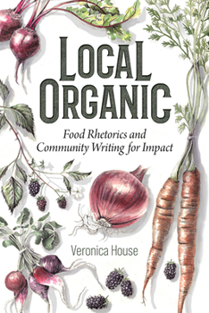 Paperback Local Organic: Food Rhetorics and Community Writing for Impact Book