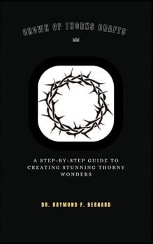 Paperback Crown of Thorns Crafts: A Step-by-Step Guide to Creating Stunning Thorny Wonders Book