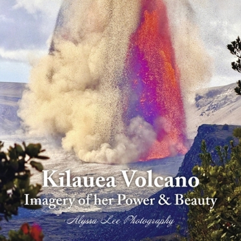 Hardcover Kilauea Volcano: Imagery of Her Power & Beauty Book