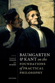 Hardcover Baumgarten and Kant on the Foundations of Practical Philosophy Book