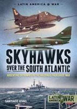 Paperback Skyhawks Over the South Atlantic: Argentine Skyhawks in the Malvinas/Falklands War 1982 Book