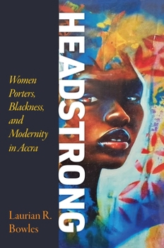Headstrong: Women Porters, Blackness, and Modernity in Accra