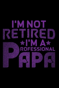 Paperback I'm Not Retired I'm A Professional Papa: Grandparent's Day Journal Notebook Gifts, Funny Grandpa & Grandma Notebook Journal, Grandmother & Grandfather Book