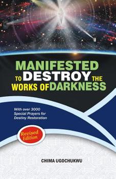 Paperback Manifested to Destroy the Works of Darkness: With Over 3000 Special Prayers for Destiny Restoration Book