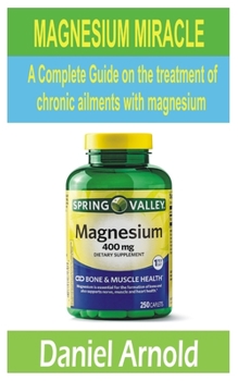 Paperback Magnesium Miracle: A Complete Guide on the treatment of chronic ailments with magnesium Book