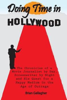 Paperback Doing Time in Hollywood: The Chronicles of a Movie Journalist by Day, Screenwriter by Night and His Quest for a Happy Medium in the Age of Outr Book