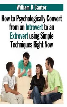 Paperback How to Psychologically Convert from an Introvert to an Extrovert using Simple Techniques Right Now Book