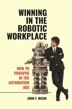 Hardcover Winning in the Robotic Workplace: How to Prosper in the Automation Age Book