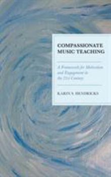 Paperback Compassionate Music Teaching: A Framework for Motivation and Engagement in the 21st Century Book