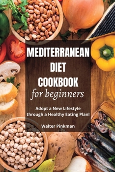 Paperback Mediterranean Diet Cookbook for Beginners: Adopt a New Lifestyle through a Healthy Eating Plan - Easy Recipes Book