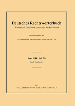 Deutsches Rechtsw�rterbuch: W�rterbuch Der �lteren Deutschen Rechtssprache. Band XIII, Heft 7/8 - Spie� - Stadtkanzlei